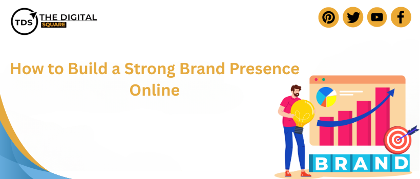 How to Build a Strong Brand Presence Online