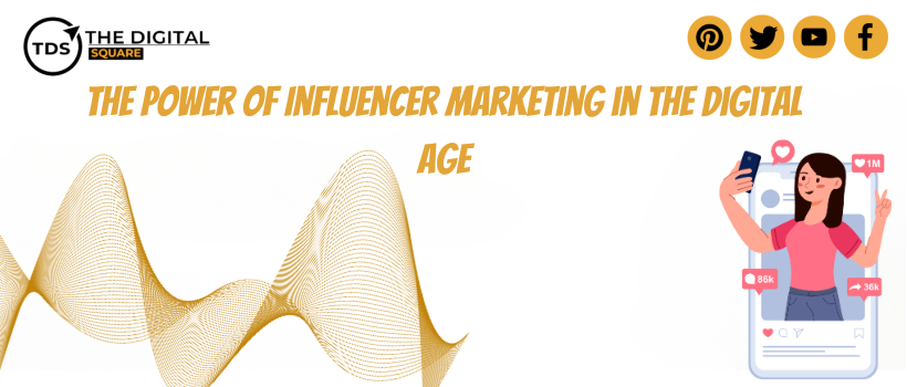 The Power of Influencer Marketing in the Digital Age