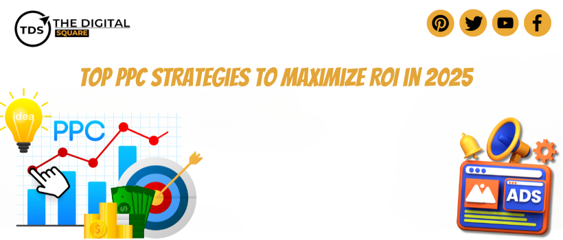 Top PPC Strategies to Maximize ROI in 2025